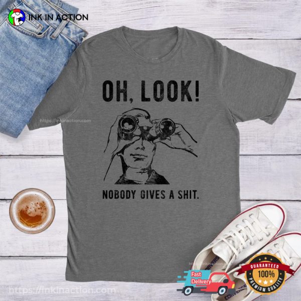 Oh Look Nobody Gives A Shit Funny Shirt