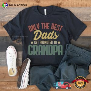 Only The Best Dads Get Promoted To Grandpa Shirt grandfather to be gifts 2 Ink In Action
