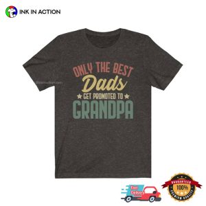 Only The Best Dads Get Promoted To Grandpa Shirt grandfather to be gifts 3 Ink In Action