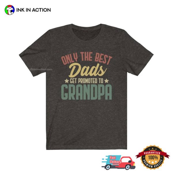 Only The Best Dads Get Promoted To Grandpa Shirt, Grandfather To Be Gifts