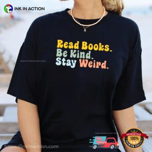 Read Books Be King Stay Weird t shirts for book lovers, gifts for book readers