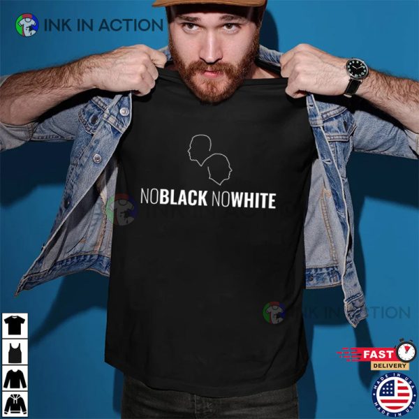 Say No To Racism No Black No White Shirt