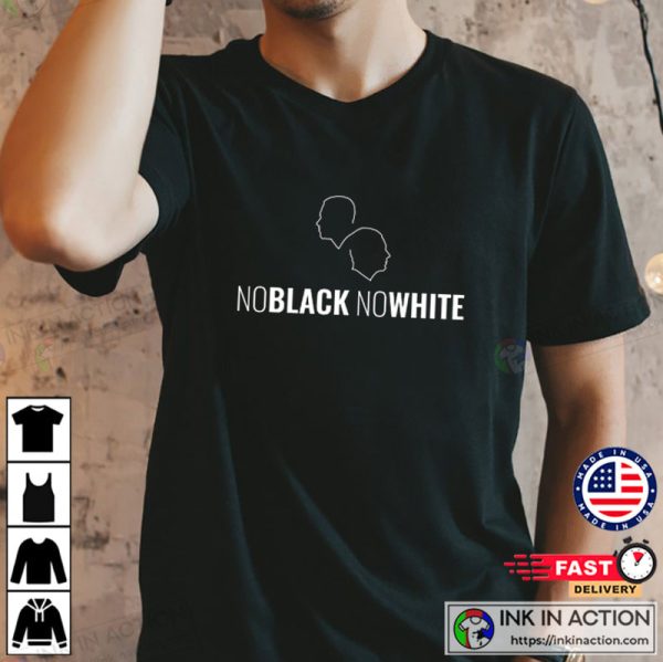 Say No To Racism No Black No White Shirt