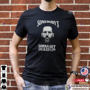 Somebodys Gonna Get Jacked Up Anti Trump Political T-shirts