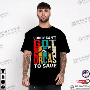 Sorry Cant Got Orcas to Save basic t shirt 3 Ink In Action