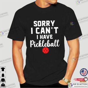 Sorry I Can’t I Have Pickleball Shirt, Pickleball Player Merch