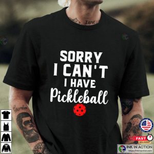 Sorry I Can’t I Have Pickleball Shirt, Pickleball Player Merch