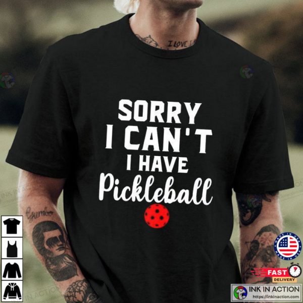 Sorry I Can’t I Have Pickleball Shirt, Pickleball Player Merch