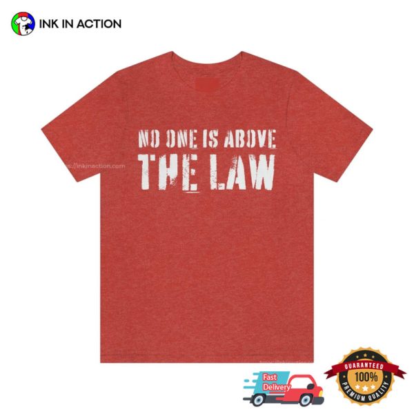 Trump Indicted No One Is Above The Law Shirt