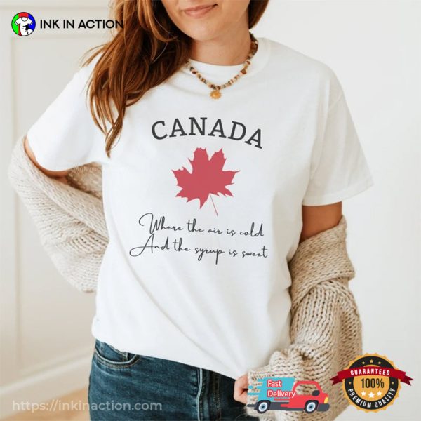 Where The Air Is Cold, And The Syrup Is Sweet, Canada Day Shirt