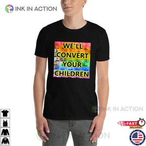 We’ll Convert Your Children Shirt, Gay Drag Queen Rule