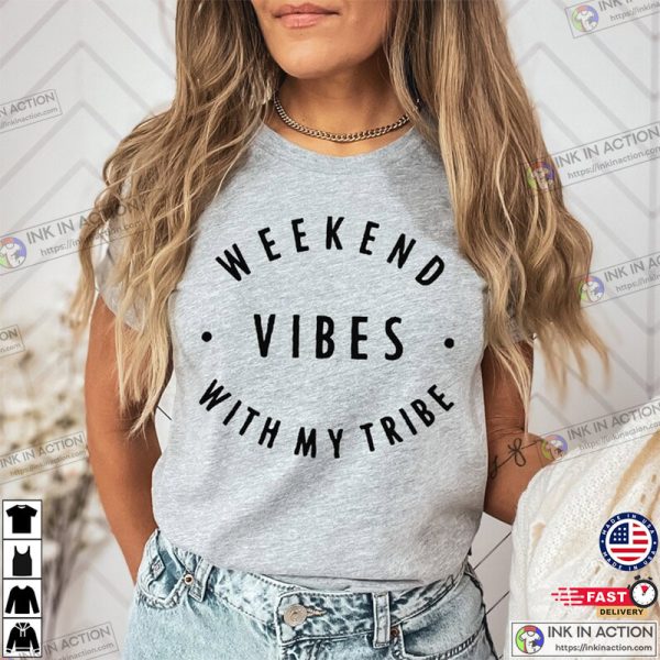 Weekend Vibes With My Tribe, Weekend Vibes Quotes Shirt