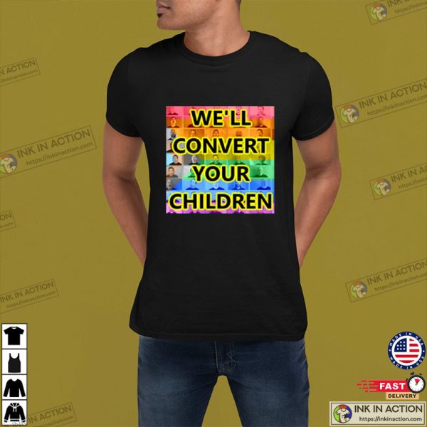 We’ll Convert Your Children Shirt, Gay Drag Queen Rule