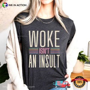 Woke Isn’t An Insult Social Equality Quote Shirt