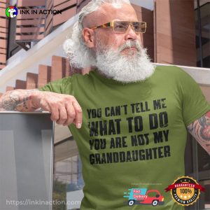 You Cant Tell Me What To Do Youre Not My Granddaughter Funny Grandpa Shirt 1 Ink In Action 1
