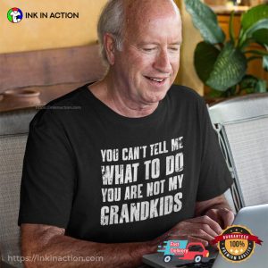 You Can’t Tell Me What To Do You’re Not My Grandkids Funny T-Shirt Sayings