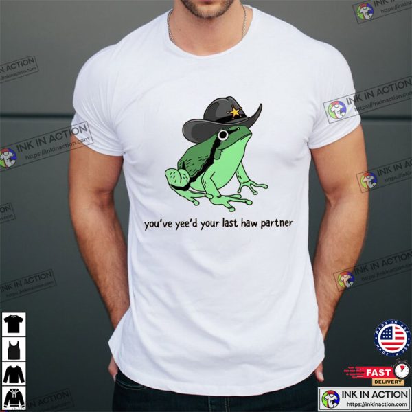 You Just Yeed Your Last Haw Cowboy Frog Meme T-shirt