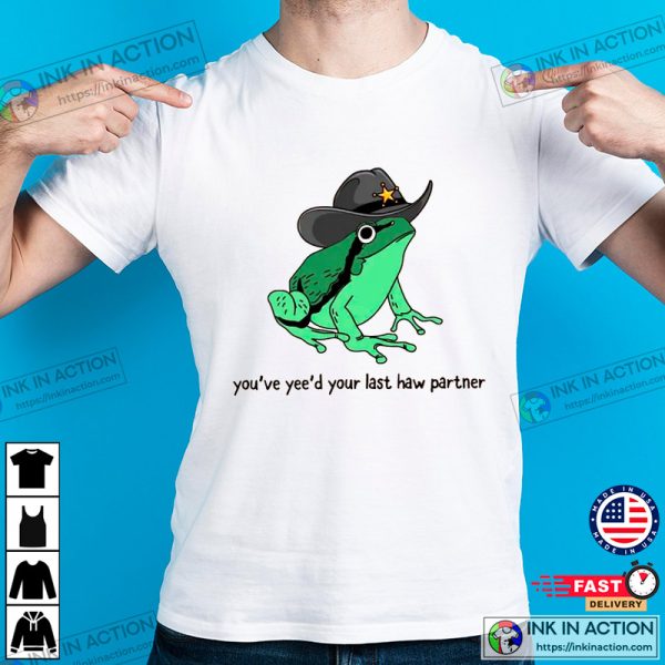 You Just Yeed Your Last Haw Cowboy Frog Meme T-shirt