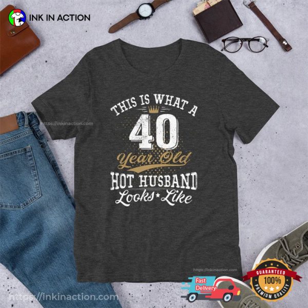 Happy 40th Birthday Funny Shirt For My Hot Husband