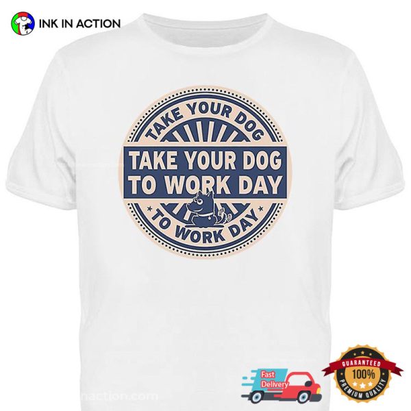 Take Your Dog To Work Day Classic T-Shirt