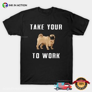 take your dog to work day Graphic Tee 3