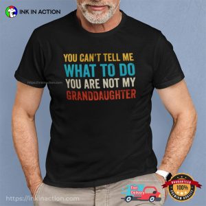 you cant tell me what to do You Are Not My Granddaughter funny grandpa shirt 3 Ink In Action