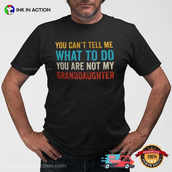 You Can’t Tell Me What To Do You Are Not My Granddaughter