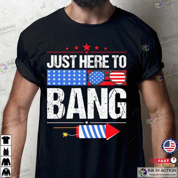 4th July American Independence Day Just Here To Bang Shirt