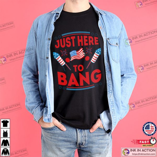 America Fourth Of July 2023 Just Here To Bang Shirt