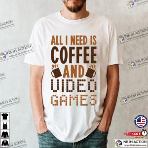 All I Need Is Coffee And video games t shirt 3 Ink In Action