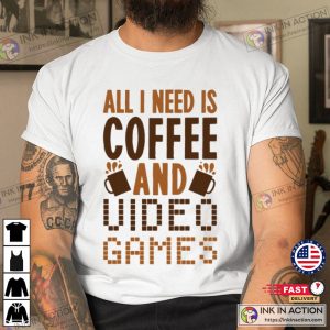 All I Need Is Coffee And video games t shirt Ink In Action