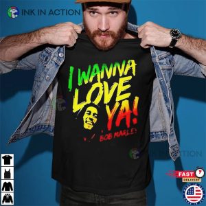 Bob Marley I Wanna Love Ya Reggae T shirt 2 Ink In Action