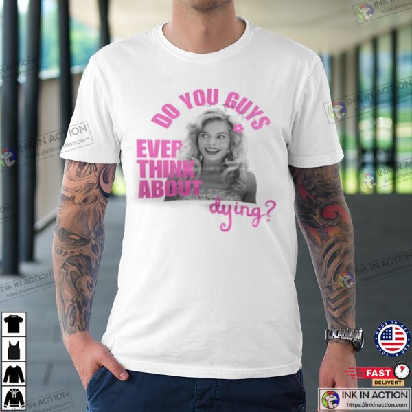 Do U Guys Ever Think About Dying Barbie Movie Margot Robbie Shirt