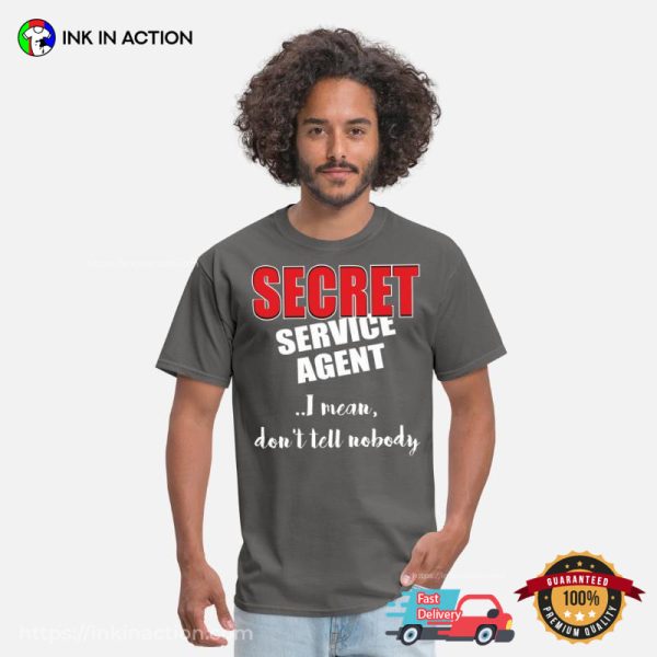 Don’t Tell Nobody I’m SECRET Service Agent Shirt