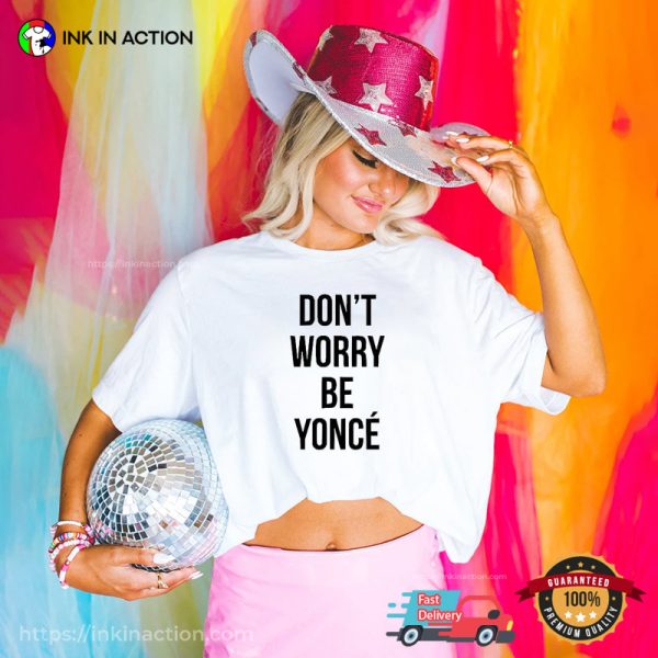 Don’t Worry Be Yonce T-Shirt Beyonce Love On Top Song