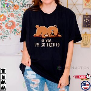 Funny Bear Im so excited Shirt 1 Ink In Action