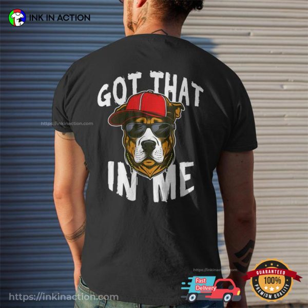 Got That Dawg In Me Funny Dog 2 Sided Shirt
