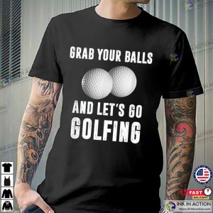 Grab Your Balls And Let’s Go Golfing Funny T-shirt For Men