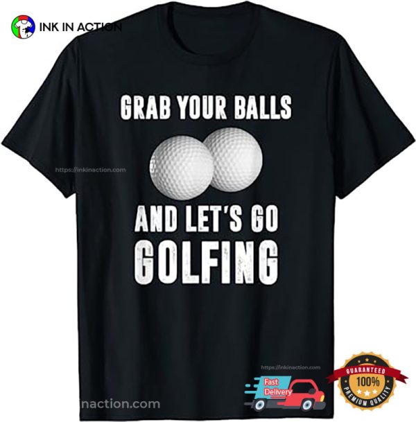 Grab Your Balls And Let’s Go Golfing Funny T-shirt For Men