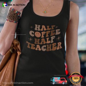 Half Coffee Half Teacher funny teacher shirts 3 Ink In Action