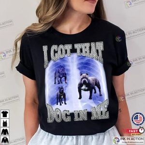I Got A Lot Of Dog In Me Funny T-shirt