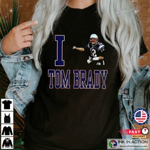 I Love Tom Brady T-Shirt