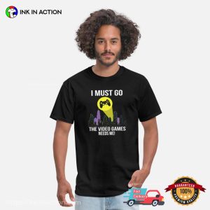 I Must Go Video Games Need Me gamer shirt 3 Ink In Action