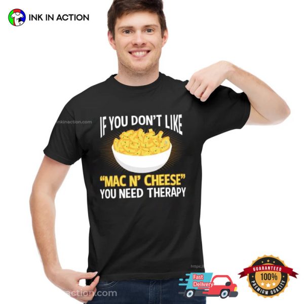 If U Don’t Like MAC N’ CHEESE, U Need Therapy Shirt