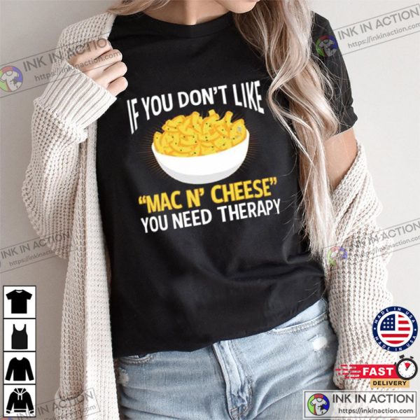 If U Don’t Like MAC N’ CHEESE, U Need Therapy Shirt