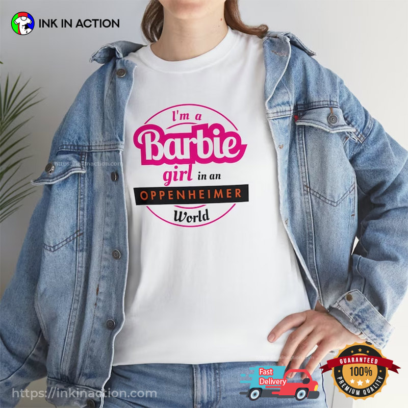 I'm A Barbie Girl In An Oppenheimer World Shirt - Print your thoughts. Tell  your stories.