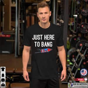 Just Here To Bang 4th of July Shirt 2 Ink In Action