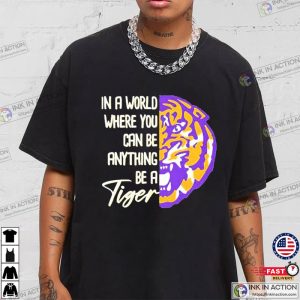 LSU Tigers In A World Where You Can Be Anything Be A Tiger Shirt