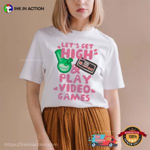 Lets Get High And Play video game t shirts Ink In Action