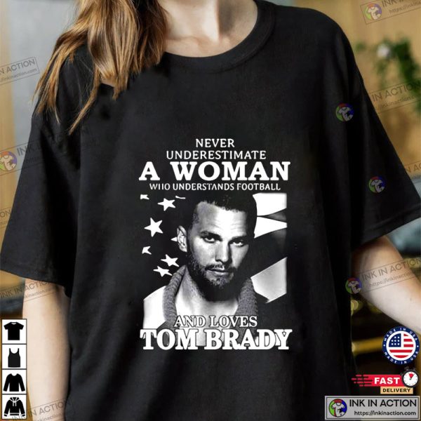 Never Underestimate A Woman Tom Brady Shirts